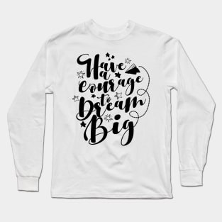 'Have The Courage To Dream Big' Education Shirt Long Sleeve T-Shirt